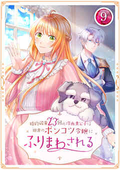婚約破棄23回の冷血貴公子は田舎のポンコツ令嬢にふりまわされる 9話