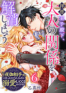 拝啓王子殿下、大人の関係を解消しましょう　～「ただの夜伽相手だ」と言った王子が、なぜか溺愛してくるのですが！？ ～【単話版】（６）