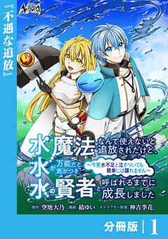 水魔法なんて使えないと追放されたけど、水が万能だと気がつき水の賢者と呼ばれるまでに成長しました～今更水不足と泣きついても簡単には譲れません～【分冊版】