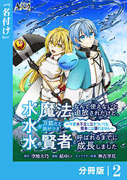 水魔法なんて使えないと追放されたけど、水が万能だと気がつき水の賢者と呼ばれるまでに成長しました～今更水不足と泣きついても簡単には譲れません～【分冊版】