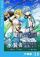 水魔法なんて使えないと追放されたけど、水が万能だと気がつき水の賢者と呼ばれるまでに成長しました～今更水不足と泣きついても簡単には譲れません～【分冊版】１０