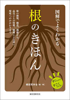 図解でよくわかる 根のきほん：根の種類、構造、機能から、品目ごとの特徴、樹種による違い、環境へのかかわりまで