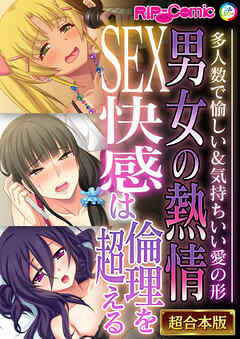 男女の熱情SEX快感は倫理を超える ～多人数で愉しい＆気持ちいい愛の形～【超合本シリーズ】