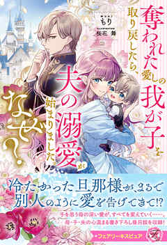 奪われた愛しの我が子を取り戻したら、夫の溺愛が始まりました。なぜ？【特典SS付】【イラスト付】【電子限定描き下ろしイラスト＆著者直筆コメント入り】