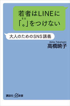 若者はＬＩＮＥに「。」をつけない　大人のためのＳＮＳ講義