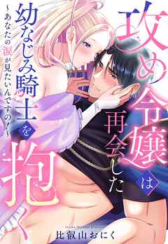 攻め令嬢は再会した幼なじみ騎士を抱く～あなたの涙が見たいんですの！～【単話売】