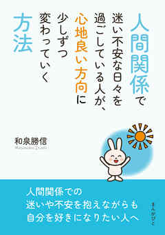 人間関係で迷い不安な日々を過ごしている人が、心地良い方向に少しずつ変わっていく方法10分で読めるシリーズ