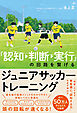 『認知→判断→実行』の回路を繋げるジュニアサッカートレーニング