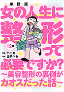 【単話版】女の人生に整形って必要ですか？～美容整形の裏側がカオスだった話～　第12話