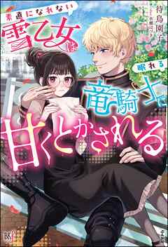 【無料試し読み版】素直になれない雪乙女は眠れる竜騎士に甘くとかされる