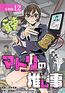 マトリの推し事　芸能人の家宅捜索をやりたくて 分冊版 12巻