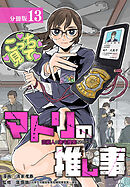 マトリの推し事　芸能人の家宅捜索をやりたくて 分冊版 13巻