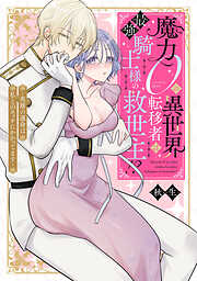 魔力０の異世界転移者は最強騎士様の救世主！？ ～英雄の運命は私とのエッチにかかってます～【コミックス版】