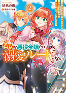 乙女な悪役令嬢には溺愛ルートしかない 2　～やらかすまえの、性格以外は完璧なスペックの悪役令嬢に転生しました～【電子書籍限定書き下ろしSS付き】