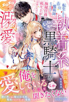 転生したら最弱魔術師だったので極秘任務で成り上がりを目指したのに、じゃない方の執着系黒騎士がかたときも離さずメロメロに溺愛してきます【電子限定SS付き】