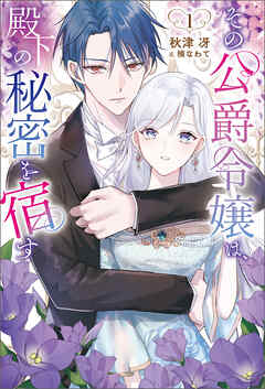 その公爵令嬢は、殿下の秘密を宿す１（サーガフォレスト）