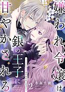 嫌われ令嬢は銀の王子に甘やかされる～復讐から溺愛までお任せください～ 2 【電子限定おまけマンガ付き】