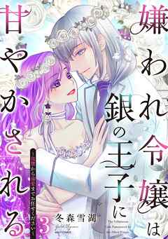 嫌われ令嬢は銀の王子に甘やかされる～復讐から溺愛までお任せください～ 3【電子限定おまけマンガ付き】