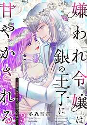 嫌われ令嬢は銀の王子に甘やかされる～復讐から溺愛までお任せください～ 3【電子限定おまけマンガ付き】