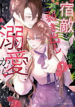 宿敵なはずが、彼の剥き出しの溺愛から離れられません