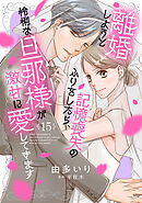 離婚しようと記憶喪失のふりをしたら、怜悧な旦那様が激甘に愛してきます【分冊版】15話
