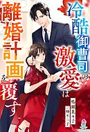 冷酷御曹司の激愛は離婚計画を覆す