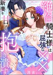 絶倫騎士様は屈強な××で新妻を甘く抱き潰す（単話版）