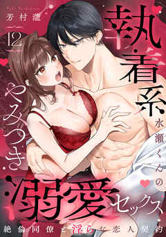 【ラブパルフェ】執着系水瀬くんのやみつき溺愛セックス～絶倫同僚と淫らな恋人契約～　12