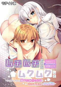 ムチムチだからムクムクした ～シェアハウスは幼なじみハーレム♪とろあまHな共同性活～ ハーレムルート モザイク版