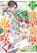 田舎暮らしの魔草薬師は返り咲く～不正はびこる元職場を解雇されたので独立したら、なぜか各界の超一流たちが集まってきました～【分冊版】16巻