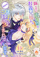 妹なのに氷属性のお義兄様からなぜか溺愛されています【第15話】