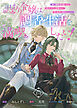 訳あり令嬢は調香生活を満喫したい！ 妹に婚約者を譲ったら悪友王子に求婚されて、香り改革を始めることに！？ 連載版：1-1