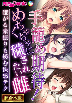 手籠め期待！めちゃくちゃに穢されたい雌 ～嫌がる素振りも緩む快感テク～【超合本シリーズ】