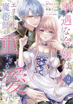 不遇な令嬢はエリート魔術師の重すぎる愛に気がつかない２