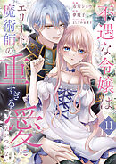 不遇な令嬢はエリート魔術師の重すぎる愛に気がつかない１１