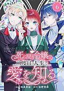 死に戻り令嬢は、二度目の人生で愛を知る　6巻