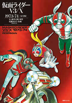 仮面ライダーV3/X 1973-74 ［完全版］ - 石ノ森章太郎/尾瀬