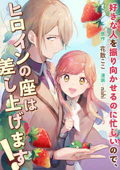 好きな人を振り向かせるのに忙しいので、ヒロインの座は差し上げます！