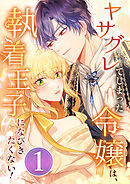 ヤサグレてしまった令嬢は、執着王子になびきたくない！ 第1話