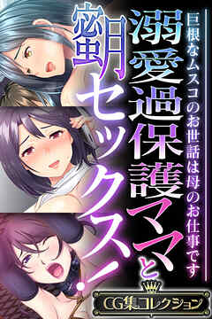 溺愛過保護ママと蜜月セックス！ ～巨根なムスコのお世話は母のお仕事です～【CG集コレクション】
