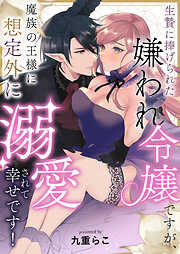 生贄に捧げられた嫌われ令嬢ですが、魔族の王様に想定外に溺愛されて幸せです！