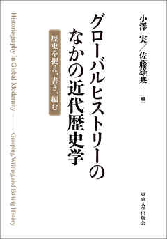 グローバルヒストリーのなかの近代歴史学　歴史を捉え、書き、編む