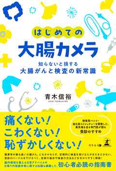 はじめての大腸カメラ 知らないと損する大腸がんと検査の新常識