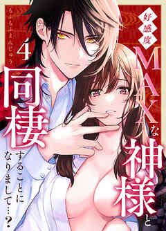 好感度MAXな神様と同棲することになりまして…？（４）