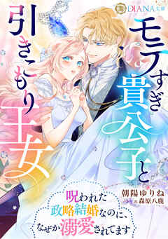 モテすぎ貴公子と引きこもり王女　～呪われた政略結婚なのに、なぜか溺愛されてます～