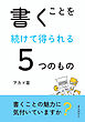 書くことを続けて得られる５つのもの10分で読めるシリーズ