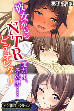 彼女からのNTRビデオレター ～誰だよ、その男……～【CG集コレクション】 モザイク版