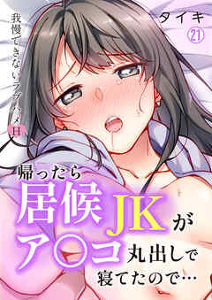 帰ったら居候JKがア○コ丸出しで寝てたので…～我慢できないラブハメH【再編集版】(21)