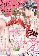 幼なじみの湊さんは隠れ溺愛しすぎです -あまくトロける同居性活-【単話】 6