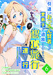 引退したおっさん賢者だが愛弟子が追放されてきたので傷心旅行に連れて行く　～スローライフな旅のつもりが、なぜか世界最強の師弟になっていた～【単行本版】 6巻